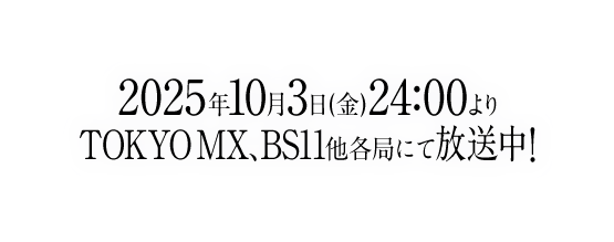 2025年10月3日(金)24:00よりTOKYO MX、BS11他各局にて放送中！