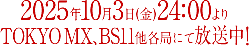 2025年10月3日(金)24:00よりTOKYO MX、BS11他各局にて放送中！
